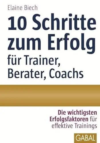 Produktbild: 10 Schritte zum Erfolg als Trainer, Berater, Coach: Die wichtigsten Erfolgsfaktoren für effektive Trainings (Whitebooks)