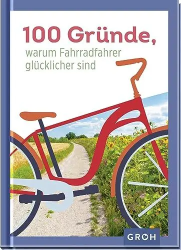 Produktbild: 100 Gründe, warum Fahrradfahrer glücklicher sind: Perfektes Geschenk für alle Fahrrad-Liebhaber (Geschenkideen für Reisefans)