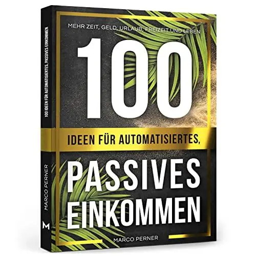Produktbild: 100 Ideen für automatisiertes, passives Einkommen - Mehr Zeit, Geld, Urlaub, Freizeit und Leben