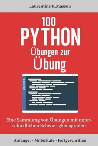 Produktbild: 100 Python Übungen zur Übung: Eine Sammlung von Übungen mit unterschiedlichen Schwierigkeitsgraden | Anfänger - Mittelstufe - Fortgeschritten | Übungsaufgaben mit Lösungen für alle Niveaus