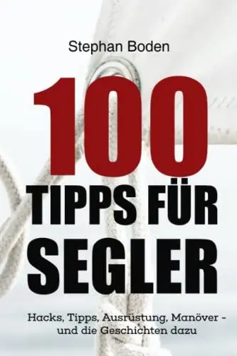 Produktbild: 100 Tipps für Segler: Hacks, Tipps, Ausrüstung, Manöver - und die Geschichten dazu