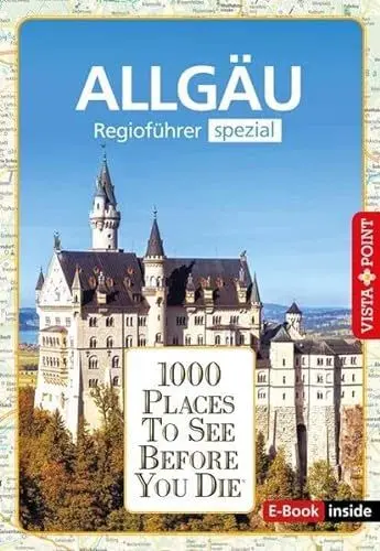 Produktbild: Reiseführer Allgäu. Regioführer inklusive Ebook. Ausflugsziele, Sehenswürdigkeiten, Restaurants & Hotels uvm.: 1000 Places To See Before You Die. Die besten Tipps & Highlights. Mit Landkarte