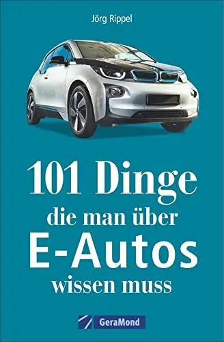 Produktbild: 101 Dinge, die man über E-Autos wissen muss: Geschichte – Technik – Fakten – Kaufberatung. Ein Nachschlagewerk für alles Wichtige und Besondere.