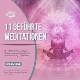 Produktbild: 11 geführte Meditationen für tiefen Schlaf, Angst, Selbstheilung, Selbstliebe, Entspannung und mehr: Diese ultimative Meditationskollektion eignet sich für Anfänger bis Experten gleichermaßen