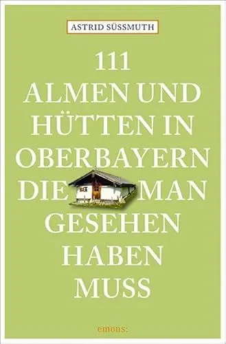 Produktbild: 111 Almen und Hütten in Oberbayern, die man gesehen haben muss: Reiseführer (111 Orte ...)