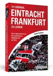 Produktbild: 111 Gründe, Eintracht Frankfurt zu lieben: Eine Liebeserklärung an den großartigsten Fußballverein der Welt.