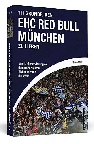 Produktbild: 111 Gründe, den EHC Red Bull München zu lieben: Eine Liebeserklärung an den großartigsten Eishockeyclub der Welt
