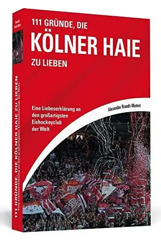 Produktbild: 111 Gründe, die Kölner Haie zu lieben: Eine Liebeserklärung an den großartigsten Eishockeyclub der Welt