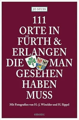 Produktbild: 111 Orte in Fürth & Erlangen, die man gesehen haben muss: Mit Fotografien von H.-J. Winckler und H. Sippel
