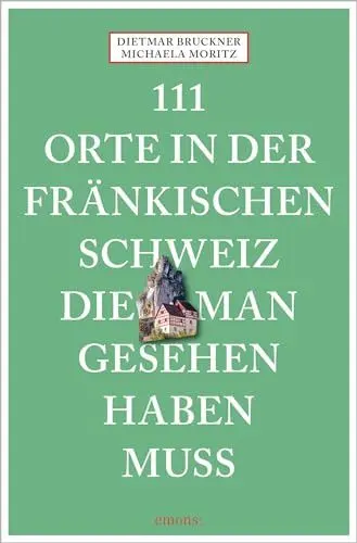 Produktbild: 111 Orte in der Fränkischen Schweiz, die man gesehen haben muss: Reiseführer, Neuauflage