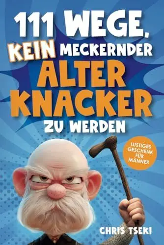 Produktbild: 111 Wege, kein meckernder alter Knacker zu werden: Das ultimativ lustige Überlebenshandbuch für Männer mit Witzen, Rätseln und kreativen Aufgaben | Lustiges Geschenk für Männer