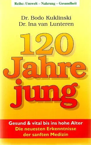 Produktbild: 120 Jahre jung. Gesund & vital bis ins hohe Alter. Die neuesten Erkenntnisse der sanften Medizin