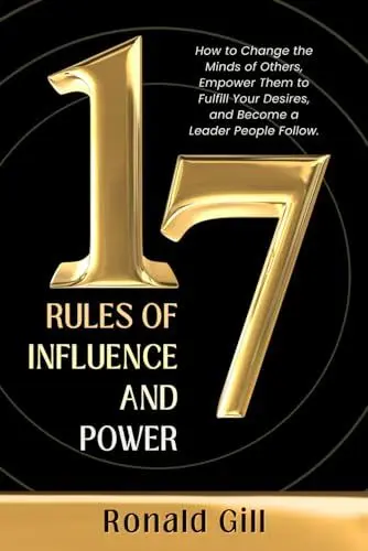 Produktbild: 17 Rules of Influence and Power: How to Change the Minds of Others, Empower Them to Fulfill Your Desires, and Become a Leader People Follow.