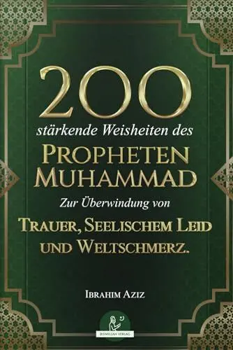Produktbild: 200 stärkende Weisheiten des Propheten Muhammad: Zur Überwindung von Trauer, seelischem Leid und Weltschmerz.