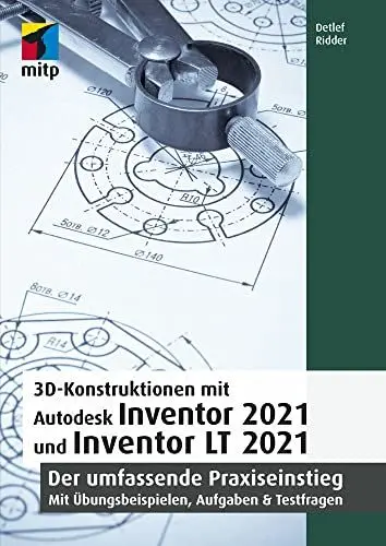 Produktbild: 3D-Konstruktionen mit Autodesk Inventor 2021 und Inventor LT 2021: Der umfassende Praxiseinstieg: Übungsbeispiele, Aufgaben, Testfragen (mitp Professional)