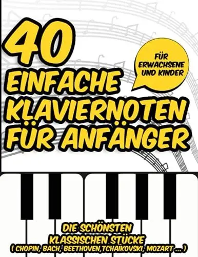 Produktbild: 40 leichte Klaviernoten für Anfänger: Die schönsten klassischen Stücke für Anfänger, Erwachsene und Kinder (Chopin, Bach, Beethoven, Tschaikowsky, Mozart ...)