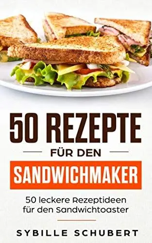 Produktbild: 50 Rezepte für den Sandwichmaker: 50 leckere Rezeptideen für den Sandwichtoaster