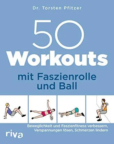 Produktbild: 50 Workouts mit Faszienrolle und Ball: Beweglichkeit und Faszienfitness verbessern, Verspannungen lösen, Schmerzen lindern