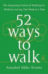 Produktbild: 52 Ways to Walk: The Surprising Science of Walking for Wellness and Joy, One Week at a Time