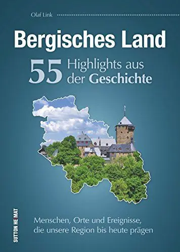 Produktbild: 55 Schlaglichter aus der Geschichte des Bergischen Lands. Ein spannender Überblick über die prägendsten Menschen, Orte und Geschehnisse im Bergischen ... die unsere Region bis heute prägen