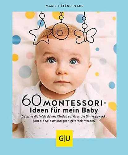 Produktbild: 60 Montessori-Ideen für mein Baby: Gestalte die Welt deines Kindes so, dass die Sinne geweckt und die Selbstständigkeit gefördert werden (GU Einzeltitel Partnerschaft & Familie)