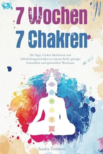 Produktbild: 7 Wochen 7 Chakren - Mit Yoga, Chakra Meditation und Selbstheilungstechniken zu innerer Kraft, geistiger Gesundheit und spirituellem Wachstum