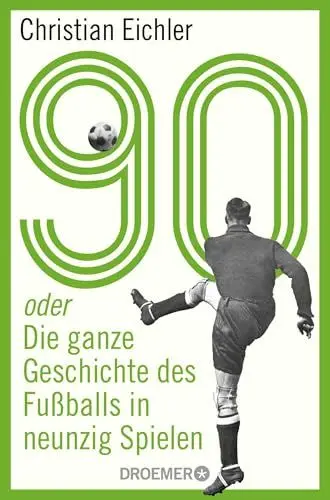 Produktbild: 90: oder Die ganze Geschichte des Fußballs in neunzig Spielen