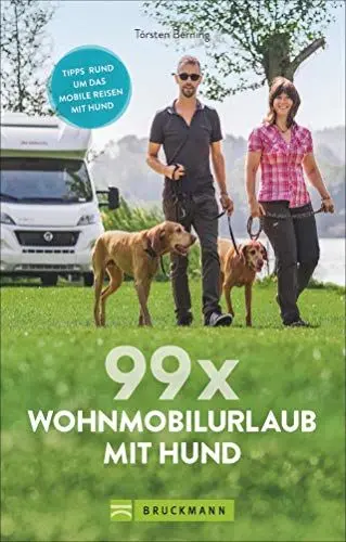 Produktbild: 99 x Wohnmobil mit Hund: Der perfekte Wohnmobilführer für alle, die mit Ihrem Vierbeiner verreisen wollen.: Tipps um das mobile Reisen mit Hund