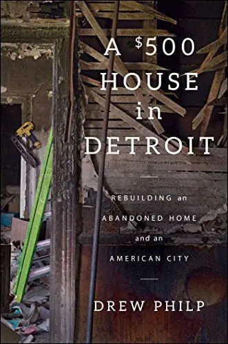Produktbild: A $500 House in Detroit: Rebuilding an Abandoned Home and an American City