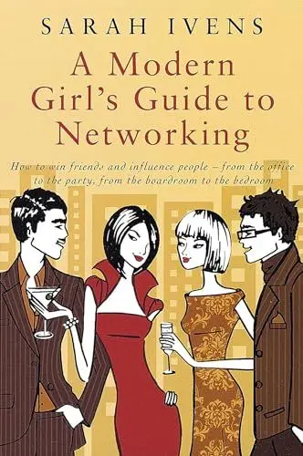Produktbild: A Modern Girl's Guide To Networking: How to win friends and influence people - from the office to the party,from the boardroom to the bedroom