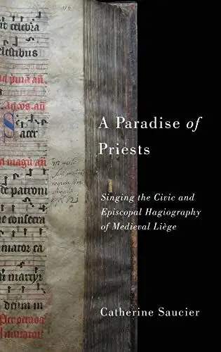 Produktbild: A Paradise of Priests: Singing the Civic and Episcopal Hagiography of Medieval Liege: Singing the Civic and Episcopal Hagiography of Medieval Liège (Eastman Studies in Music, Band 108)