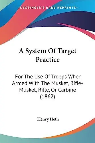 Produktbild: A System Of Target Practice: For The Use Of Troops When Armed With The Musket, Rifle-Musket, Rifle, Or Carbine (1862)