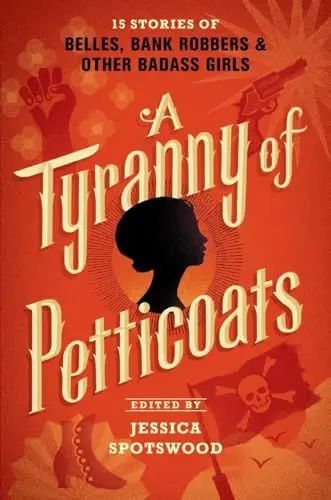 Produktbild: A Tyranny of Petticoats: 15 Stories of Belles, Bank Robbers & Other Badass Girls