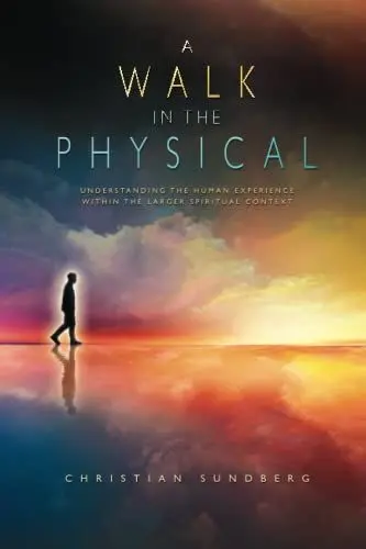 Produktbild: A Walk in the Physical: Understanding the Human Experience Within the Larger Spiritual Context