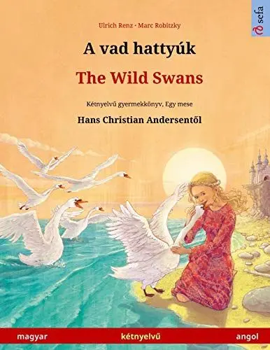 Produktbild: A vad hattyúk - The Wild Swans (magyar - angol): Kétnyelvű gyermekkönyv Hans Christian Andersen meséje nyomán, online hanggal és videóval (Sefa Picture Books in Two Languages)
