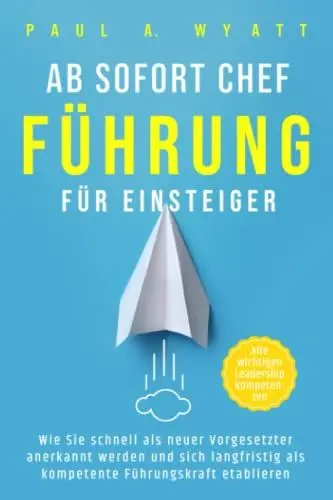 Produktbild: Ab sofort Chef – Führung für Einsteiger: Wie Sie schnell als neuer Vorgesetzter anerkannt werden und sich langfristig als kompetente Führungskraft etablieren | Alle wichtigen Leadership Kompetenzen