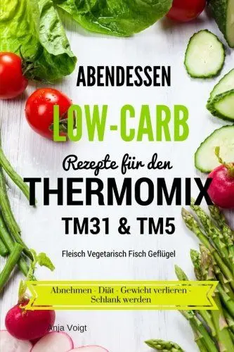 Produktbild: Abendessen Low-Carb Rezepte für den Thermomix TM31 & TM5 Fleisch Vegetarisch Fisch Geflügel Abnehmen - Diät - Gewicht verlieren - Schlank werden
