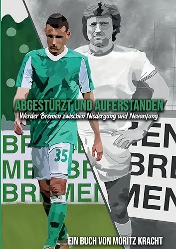 Produktbild: Abgestürzt und auferstanden: Werder Bremen zwischen Niedergang und Neuanfang