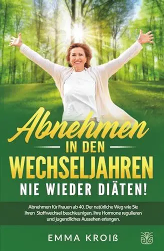 Produktbild: ABNEHMEN IN DEN WECHSELJAHREN - Nie wieder Diäten: Abnehmen für Frauen ab 40. Der natürliche Weg wie Sie Ihren Stoffwechsel beschleunigen, Ihre Hormone regulieren und jugendliches Aussehen erlangen.