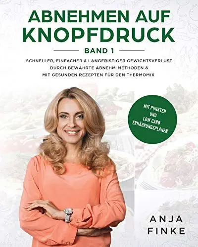 Produktbild: Abnehmen auf Knopfdruck Band 1: Schneller, einfacher & langfristiger Gewichtsverlust durch bewährte Abnehm-Methoden & mit gesunden Rezepten für den Thermomix (Mit Punkten & Low Carb Ernährungsplänen)