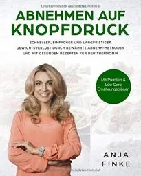 Produktbild: Abnehmen auf Knopfdruck: Schneller, einfacher & langfristiger Gewichtsverlust durch bewährte Abnehm-Methoden & gesunden Rezepten für den Thermomix (Mit Punkten & Low Carb Ernährungsplänen)
