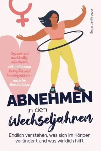 Produktbild: Abnehmen in den Wechseljahren: Endlich verstehen, was sich im Körper verändert und was wirklich hilft - gesund und nachhaltig abnehmen mit einfachen Rezepten und Trainingsplan - auch für Berufstätige