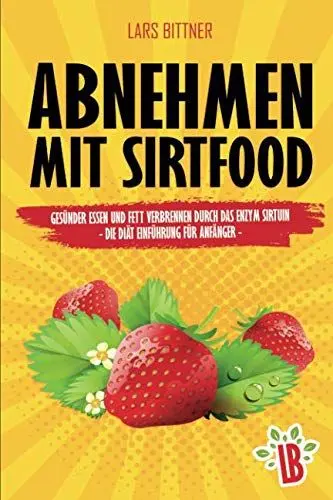 Produktbild: Abnehmen mit Sirtfood: Gesünder essen und Fett verbrennen durch das Enzym Sirtuin - Die Diät Einführung für Anfänger
