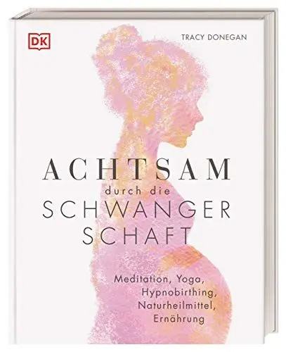 Produktbild: Achtsam durch die Schwangerschaft: Meditation, Yoga, Hypnobirthing, Naturheilmittel, Ernährung