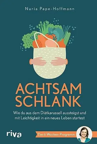 Produktbild: Achtsam schlank: Wie du aus dem Diätkarussell aussteigst und mit Leichtigkeit in ein neues Leben startest. Das Sechs-Wochen-Programm. Einfach abnehmen mit Achtsamkeit