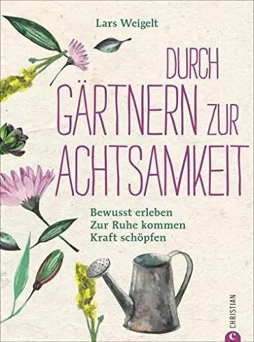 Produktbild: Achtsamkeit Garten: Mit Gärtnern zur Achtsamkeit. Bewusst erleben, zur Ruhe kommen, Kraft schöpfen. So funktioniert achtsam gärtnern. Ein Gartenbuch über Achtsamkeit und Entschleunigung im Garten.