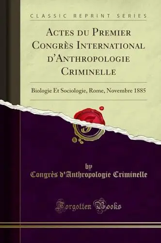 Produktbild: Actes du Premier Congrès International d'Anthropologie Criminelle: Biologie Et Sociologie, Rome, Novembre 1885 (Classic Reprint)