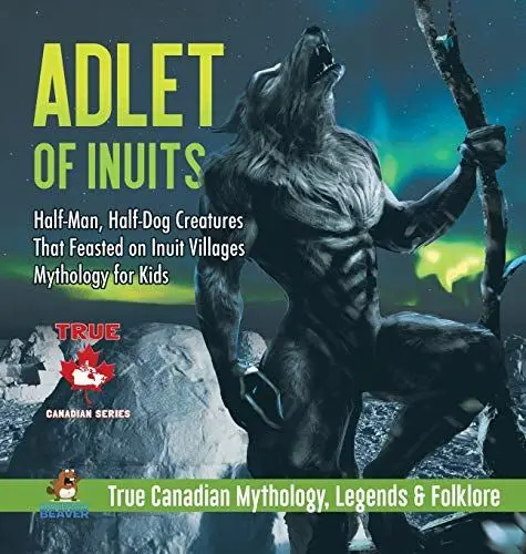 Produktbild: Adlet of Inuits - Half-Man, Half-Dog Creatures That Feasted on Inuit Villages Mythology for Kids True Canadian Mythology, Legends & Folklore