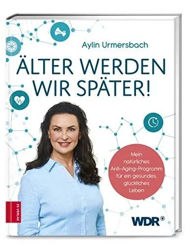 Produktbild: Älter werden wir später!: Mein natürliches Anti-Aging-Programm für ein gesundes, glückliches Leben