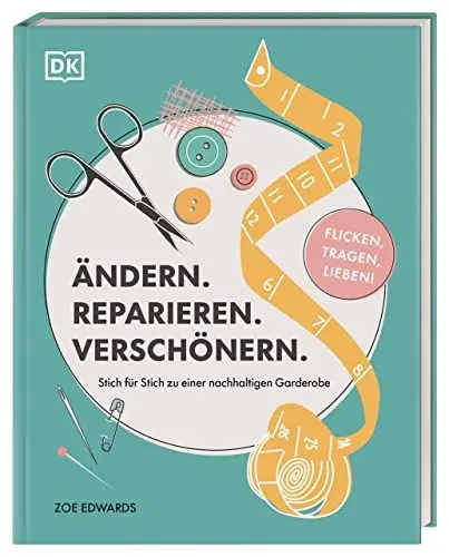 Produktbild: Ändern. Reparieren. Verschönern.: Stich für Stich zu einer nachhaltigen Garderobe – flicken, tragen, lieben!
